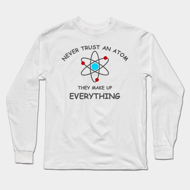 Never trust an atom, they make up everything Long Sleeve T-Shirt by Fibre Grease